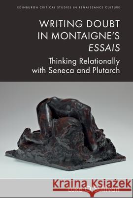 Writing Doubt in Montaigne's Essais: Thinking Relationally with Seneca and Plutarch  9781399522960 Edinburgh University Press