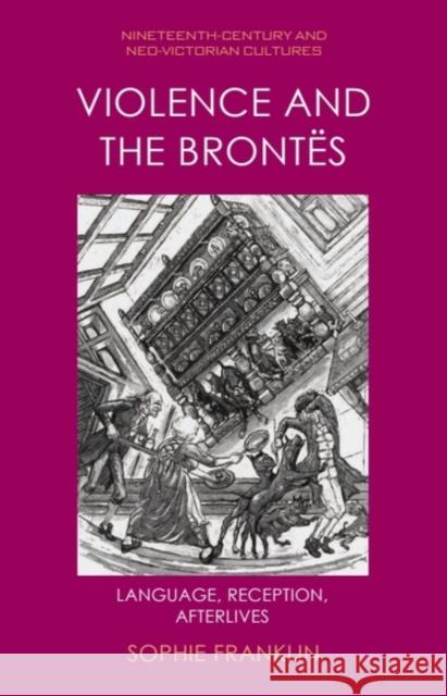 Violence and the Bront?s: Language, Reception, Afterlives Sophie (DOROTHY MSCA COFUND Postdoctoral Researcher, University College Dublin) Franklin 9781399523004 Edinburgh University Press