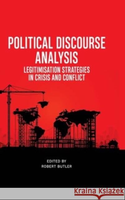 Political Discourse Analysis: Legitimisation Strategies in Crisis and Conflict Robert Butler 9781399523189 Edinburgh University Press