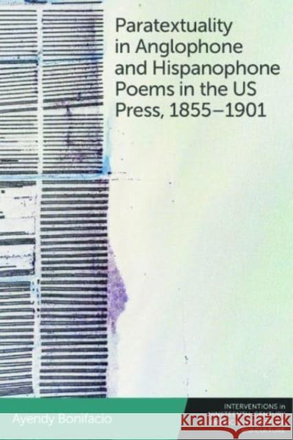 Paratextuality in Anglophone and Hispanophone Poems in the Us Press, 1855-1901 Ayendy Bonifacio 9781399523493 Edinburgh University Press
