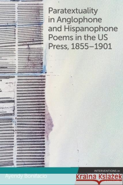 Paratextuality in Anglophone and Hispanophone Poems in the US Press, 1855–1901 Ayendy (Assistant Professor of English, University of Toledo) Bonifacio 9781399523509 Edinburgh University Press