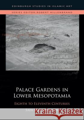 Palace Gardens in Lower Mesopotamia: 8th to 11th Centuries Safa Mahmoudian 9781399524254 Edinburgh University Press
