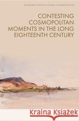 Contesting Cosmopolitan Moments in the Long Eighteenth Century Enit Karafili Steiner 9781399524964 Edinburgh University Press