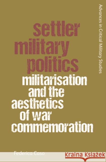 Settler Military Politics: Militarisation and the Aesthetics of War Commemoration Federica (Lecturer in International Relations, La Trobe University) Caso 9781399525473 Edinburgh University Press