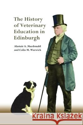 The History of Veterinary Education in Edinburgh Alastair MacDonald 9781399525589