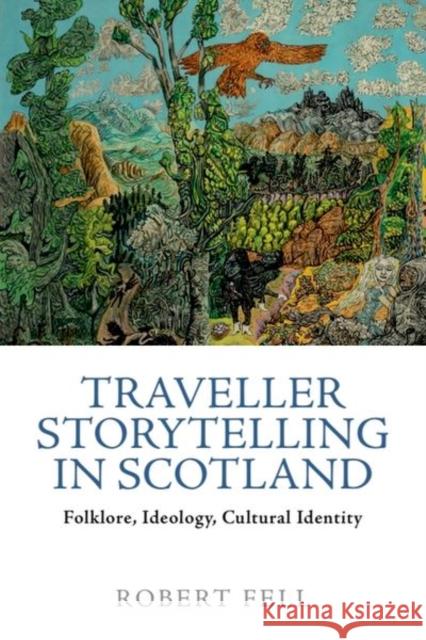 Traveller Storytelling in Scotland: Folklore, Ideology and Cultural Identity Robert Fell 9781399526340 Edinburgh University Press