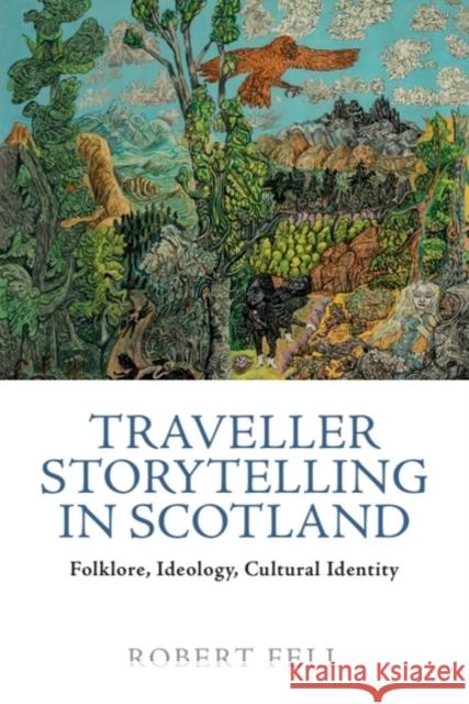 Traveller Storytelling in Scotland: Folklore, Ideology, Cultural Identity Robert (Postdoctoral Fellow, University of Edinburgh) Fell 9781399526357