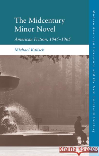 The Midcentury Minor Novel: American Fiction, 1945–1965 Michael (Lecturer in 20th- and 21st-Century American Literature, University of Bristol) Kalisch 9781399526876 Edinburgh University Press