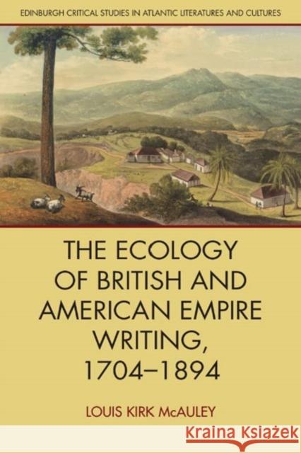 The Ecology of British and American Empire Writing, 1704-1894 Louis Kirk McAuley 9781399527149 Edinburgh University Press