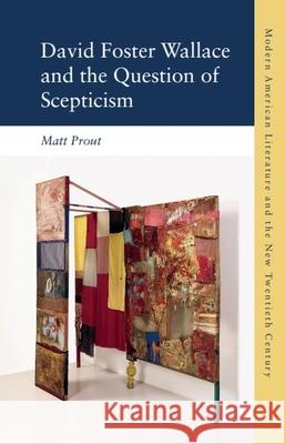 David Foster Wallace and the Question of Scepticism Matt Prout 9781399527224 Edinburgh University Press