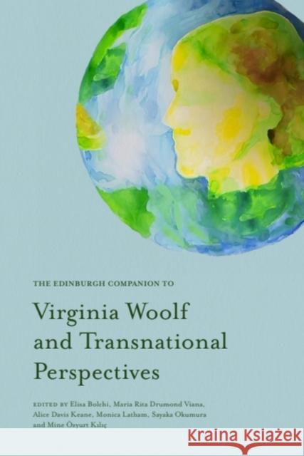 The Edinburgh Companion to Virginia Woolf and Transnational Perspectives Elisa Bolchi Maria Rita Drumond Viana Alice Davis Keane 9781399527316 Edinburgh University Press
