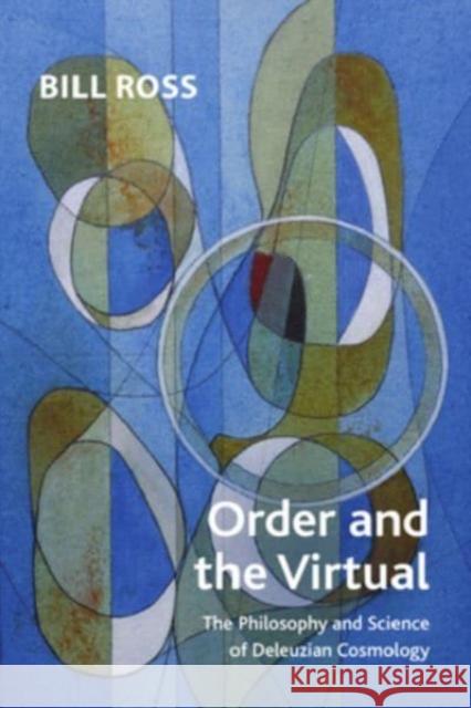 Order and the Virtual: The Philosophy and Science of Deleuzian Cosmology Bill Ross 9781399527354