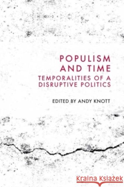 Populism and Time: Temporalities of a Disruptive Politics Andy Knott 9781399527729 Edinburgh University Press