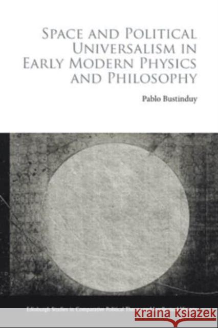 Space and Political Universalism in Early Modern Physics and Philosophy Pablo Bustinduy 9781399527804 Edinburgh University Press