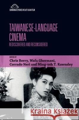 Taiwanese-Language Cinema: Rediscovered and Reconsidered Chris Berry Wafa Ghermani Corrado Neri 9781399527897