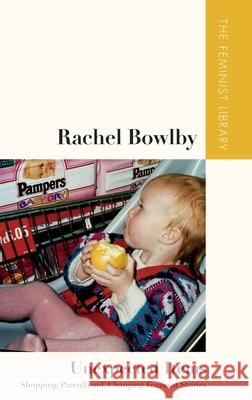 Rachel Bowlby - Unexpected Items: Shopping, Parenthood, Changing Feminist Stories  9781399528405 Edinburgh University Press