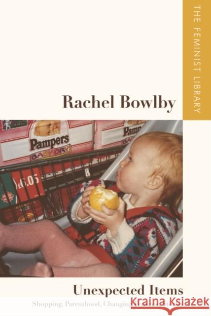 Rachel Bowlby - Unexpected Items: Shopping, Parenthood, Changing Feminist Stories Rachel (Professor of Comparative Literature, University College London) Bowlby 9781399528412 Edinburgh University Press