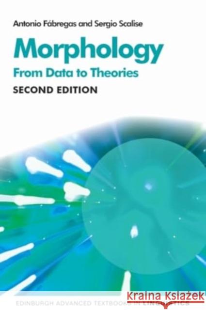 Morphology: From Data to Theories, 2nd Edition Antonio F?bregas Sergio Scalise 9781399529716 Edinburgh University Press