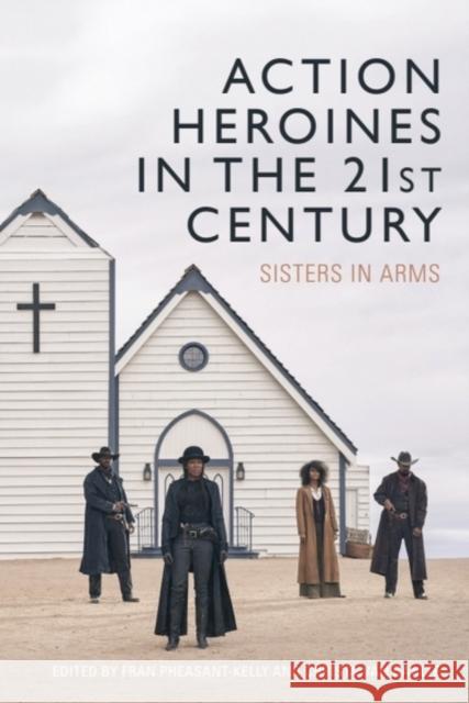 Action Heroines in the 21st Century: Sisters in Arms Fran Pheasant-Kelly Christa Va 9781399529754