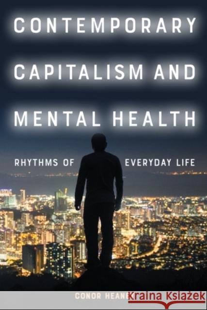 Contemporary Capitalism and Mental Health: Rhythms of Everyday Life Conor (Post-Doctoral Research Associate at Kent Law School, University of Kent) Heaney 9781399529945