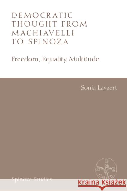 Democratic Thought from Machiavelli to Spinoza: Freedom, Equality, Multitude Sonja Lavaert 9781399530507