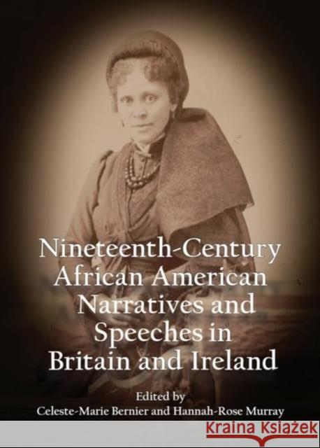 Nineteenth-Century African American Narratives and Speeches in Britain and Ireland Celeste-Marie Bernier Hannah-Rose Murray 9781399530941