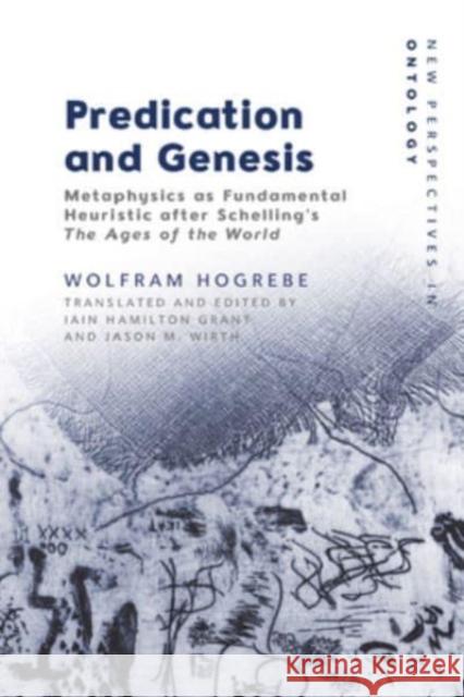 Predication and Genesis: Metaphysics as Fundamental Heuristic After Schelling's 'The Ages of the World' Wolfram Hogrebe 9781399531498 Edinburgh University Press