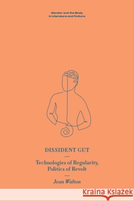 Dissident Gut: Technologies of Regularity, Politics of Revolt Jean (Professor Emerita in the Department of English, University of Rhode Island) Walton 9781399532938