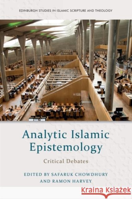 Analytic Islamic Epistemology: Critical Debates Safaruk Chowdhury Ramon Harvey 9781399533126 Edinburgh University Press