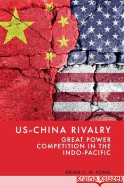 US-China Rivalry: Great Power Competition in the Indo-Pacific Brian C. H. Fong 9781399534161