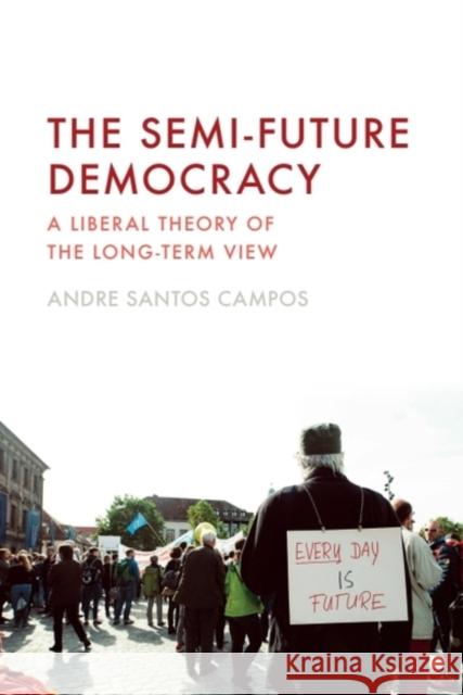 The Semi-Future Democracy: A Liberal Theory of the Long-Term View Andre Santo 9781399534291 Edinburgh University Press