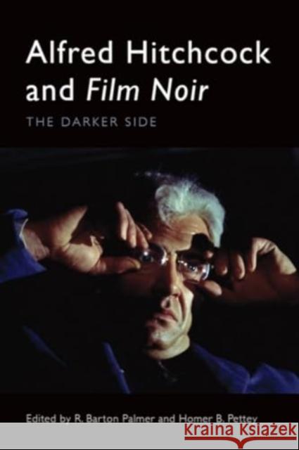 Alfred Hitchcock and Film Noir: The Darker Side R. Barton Palmer Homer B. Pettey 9781399535175