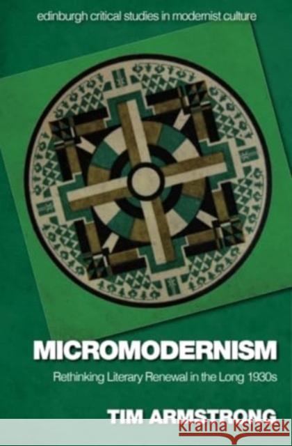 Micromodernism: Rethinking Literary Renewal in the Long 1930s Tim Armstrong 9781399535892 Edinburgh University Press