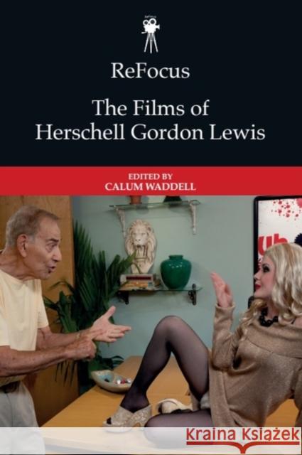Refocus: The Films of Herschell Gordon Lewis Calum Waddell 9781399536011