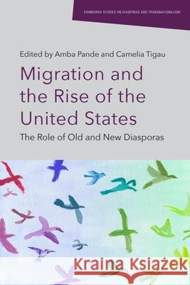 Migration and the Rise of the United States: The Role of Old and New Diasporas Amba Pande Camelia Tigau 9781399536899