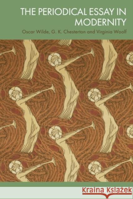 The Periodical Essay in Modernity: Oscar Wilde, G. K. Chesterton and Virginia Woolf R. Eric (Independent Scholar) Tippin 9781399538299 Edinburgh University Press