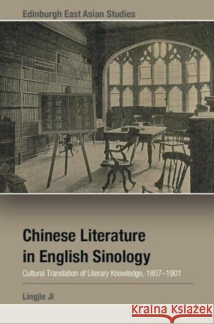 Chinese Literature in English Sinology: Cultural Translation of Literary Knowledge, 18071901 Lingjie Ji 9781399538886 Edinburgh University Press