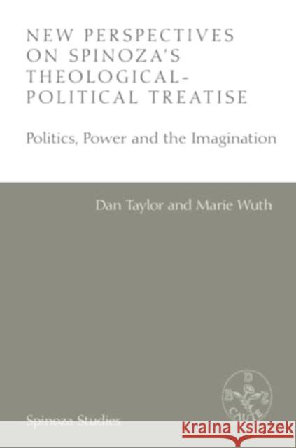 New Perspectives on Spinoza's Theological-Political Treatise: Politics, Power and the Imagination Dan Taylor Marie Wuth 9781399539272 Edinburgh University Press