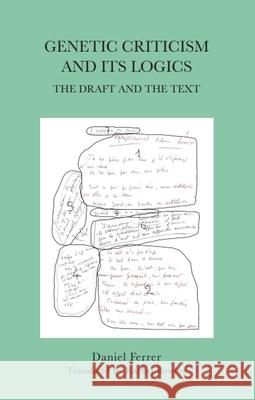 Genetic Criticism and Its Logics: The Draft and the Text Daniel Ferrer Rachel Bowlby 9781399539401