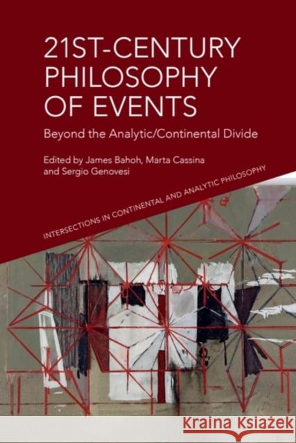 21st-Century Philosophy of Events: Beyond the Analytic/Continental Divide James Bahoh Marta Cassina Sergio Genovesi 9781399539777 Edinburgh University Press