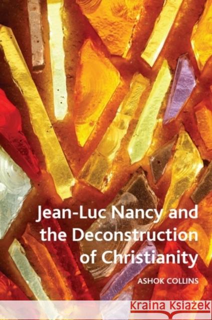 Jean-Luc Nancy and the Deconstruction of Christianity Ashok (Senior Lecturer in French Studies, Australian National University.) Collins 9781399540711 Edinburgh University Press
