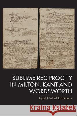 Sublime Reciprocity in Milton, Kant and Wordsworth: Light Out of Darkness Sanford Budick 9781399541138 Edinburgh University Press