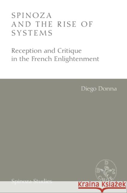 Spinoza and the Rise of Systems: Reception and Critique in the French Enlightenment Diego Donna 9781399542098 Edinburgh University Press