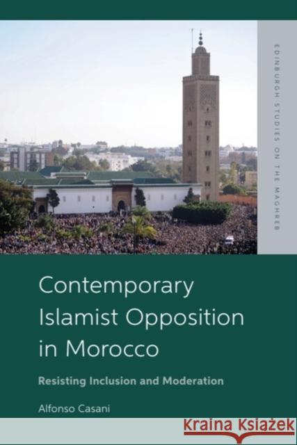 Contemporary Islamist Opposition in Morocco: Resisting Inclusion and Moderation Alfonso (Assistant Professor of the Department of Political Science and Administration, Complutense University of Madrid 9781399542456 Edinburgh University Press