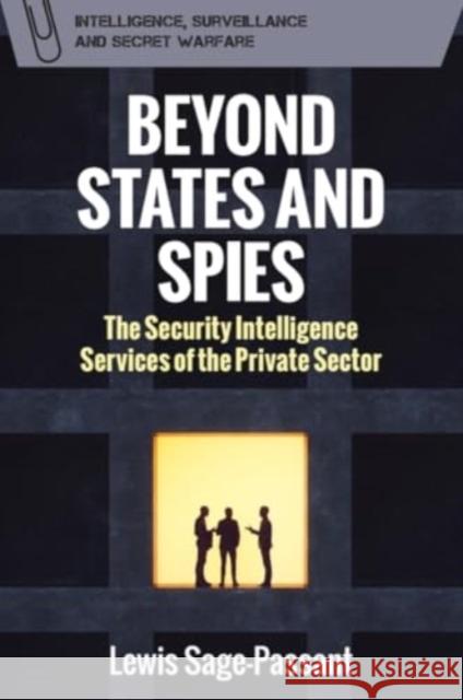 Beyond States and Spies: The Security Intelligence Services of the Private Sector Lewis Sage-Passant 9781399543651 Edinburgh University Press