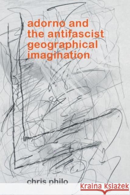 Adorno and the Antifascist Geographical Imagination Chris Philo 9781399544672
