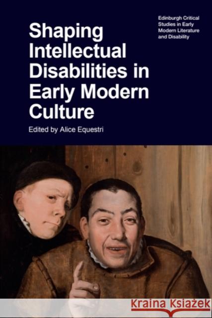 Shaping Intellectual Disabilities in Early Modern Culture Alice Equestri 9781399546348 Edinburgh University Press