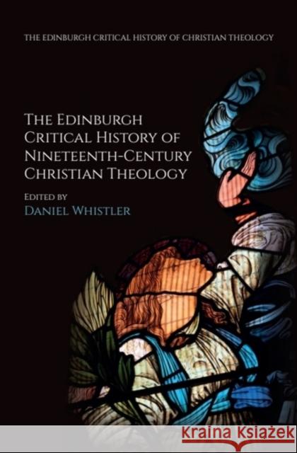 The Edinburgh Critical History of Nineteenth-Century Christian Theology Daniel Whistler 9781399546744