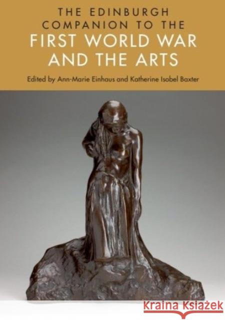 The Edinburgh Companion to the First World War and the Arts Ann-Marie Einhaus Katherine Isobel Baxter 9781399546751 Edinburgh University Press