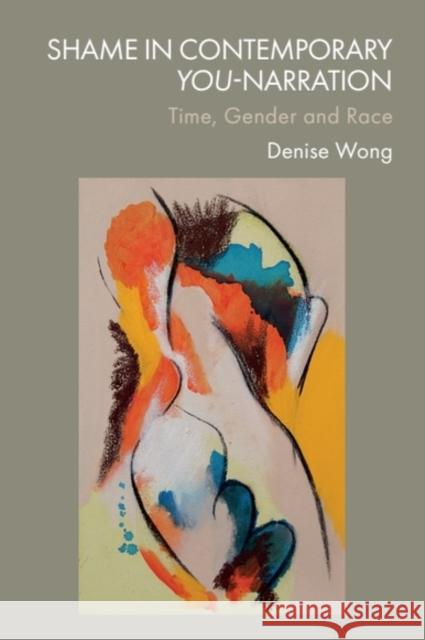 Shame in Contemporary You-Narration: Time, Gender and Race Denise (Postdoctoral researcher, Justus Liebig University Giessen) Wong 9781399546959